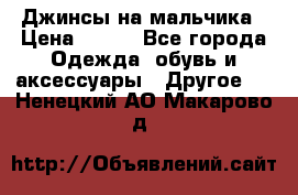 Джинсы на мальчика › Цена ­ 400 - Все города Одежда, обувь и аксессуары » Другое   . Ненецкий АО,Макарово д.